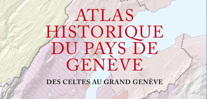 Un atlas historique du pays de Genève : des Celtes au Grand Genève Un atlas historique du pays de Genève : des Celtes au Grand Genève