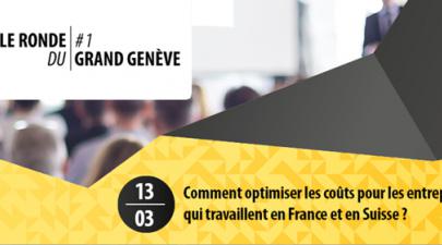 Table ronde du Grand Genève #1 : Comment optimiser les coûts pour les entreprises qui travaillent en France et en Suisse ?